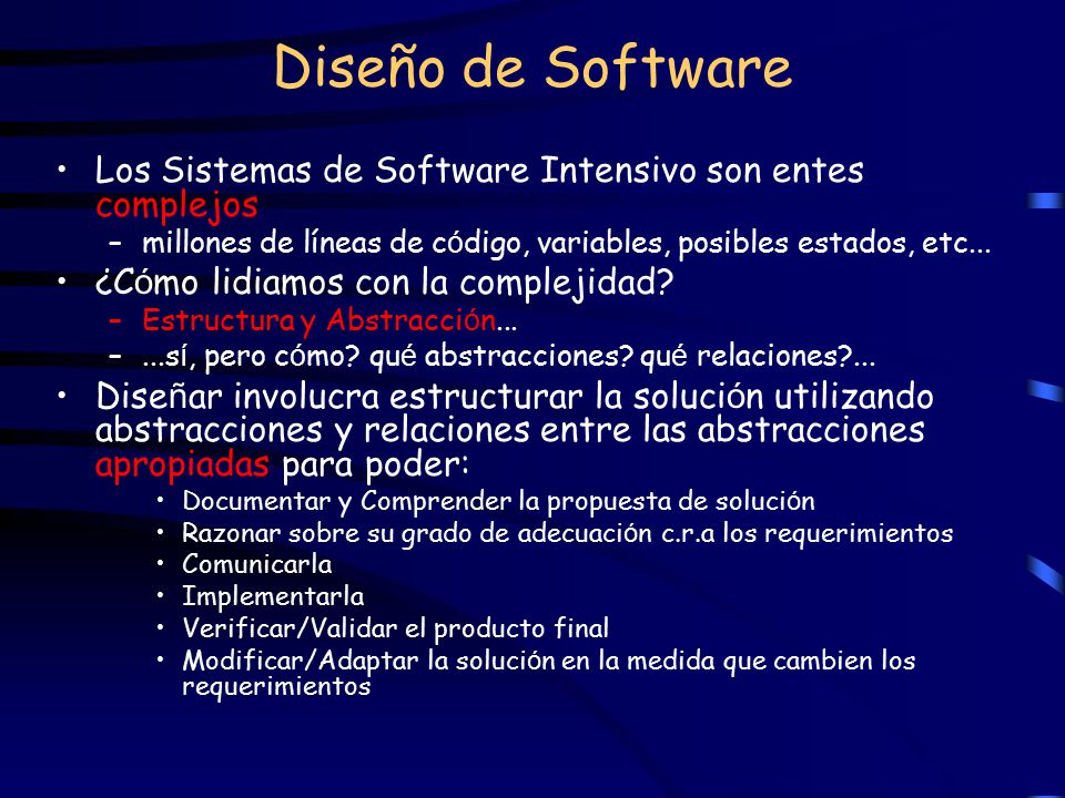 Diseño de Software Los Sistemas de Software Intensivo son entes complejos. millones de líneas de código, variables, posibles estados, etc...