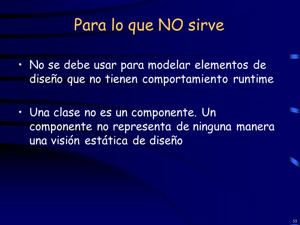 Para lo que NO sirve No se debe usar para modelar elementos de diseño que no tienen comportamiento runtime.