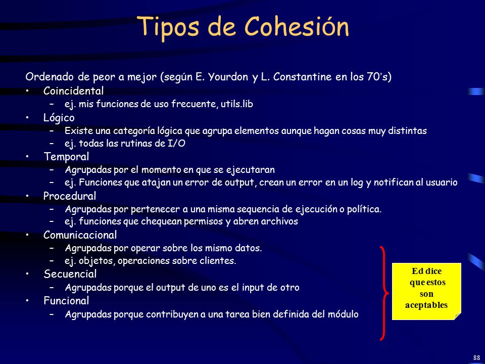 Tipos de Cohesión Ordenado de peor a mejor (según E. Yourdon y L. Constantine en los 70’s) Coincidental.