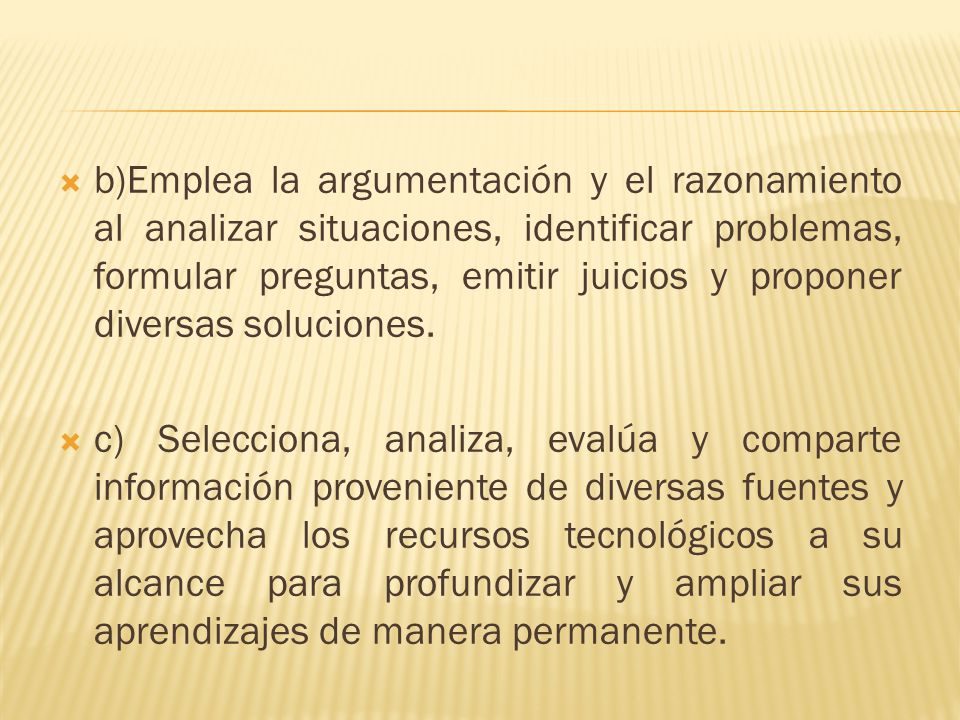 b)Emplea la argumentación y el razonamiento al analizar situaciones, identificar problemas, formular preguntas, emitir juicios y proponer diversas soluciones.