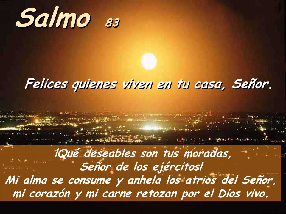 Salmo 83 Felices quienes viven en tu casa, Señor.