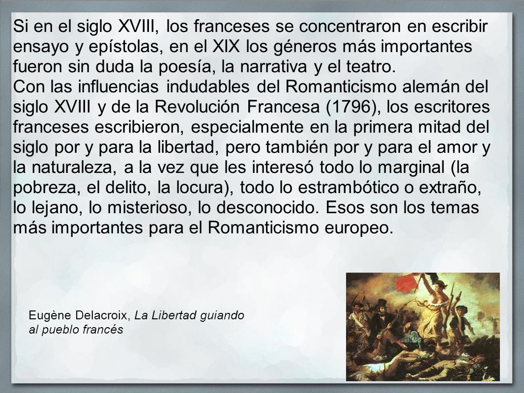 Si en el siglo XVIII, los franceses se concentraron en escribir ensayo y epístolas, en el XIX los géneros más importantes fueron sin duda la poesía, la narrativa y el teatro.
