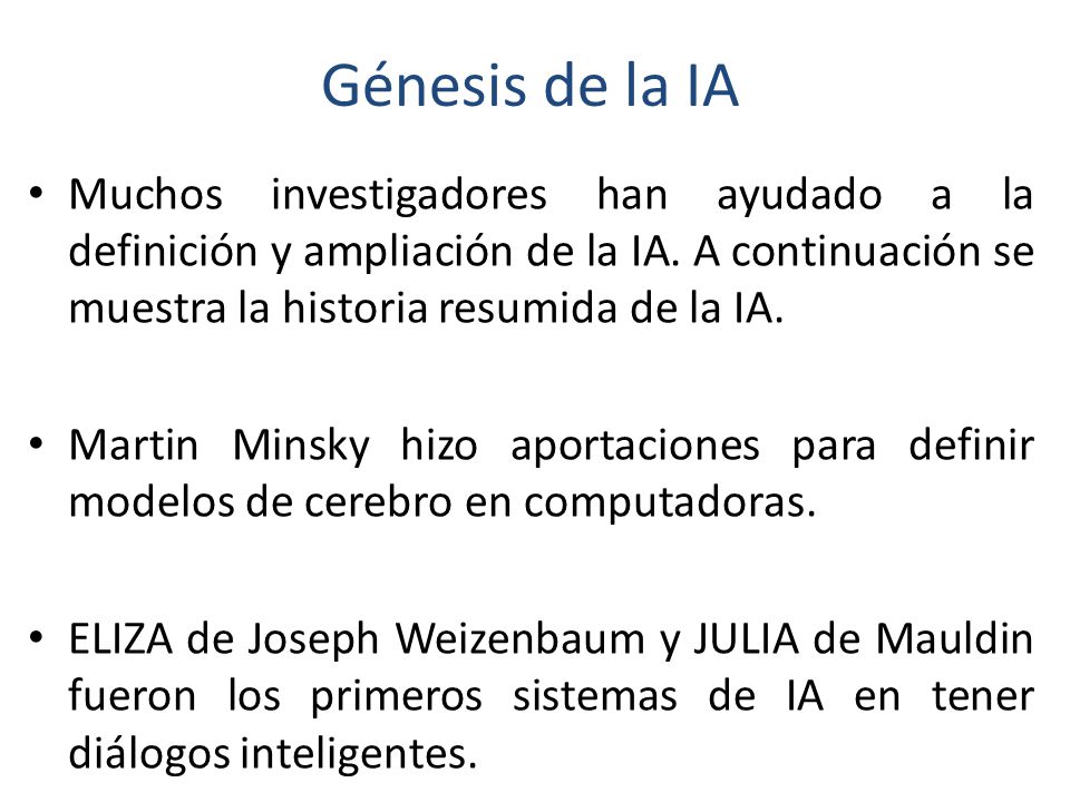 Génesis de la IA Muchos investigadores han ayudado a la definición y ampliación de la IA. A continuación se muestra la historia resumida de la IA.