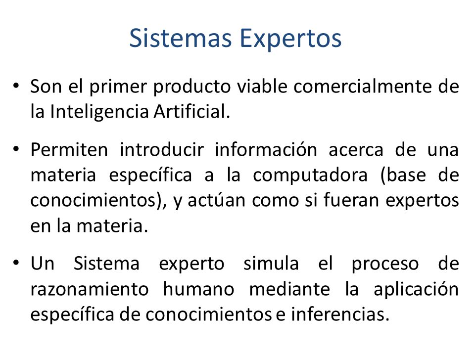 Sistemas Expertos Son el primer producto viable comercialmente de la Inteligencia Artificial.