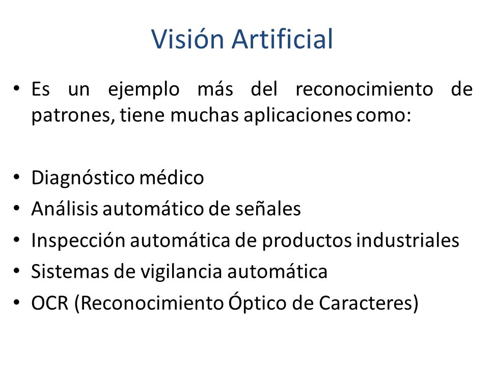 Visión Artificial Es un ejemplo más del reconocimiento de patrones, tiene muchas aplicaciones como: