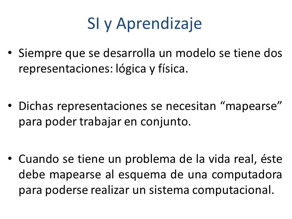 SI y Aprendizaje Siempre que se desarrolla un modelo se tiene dos representaciones: lógica y física.