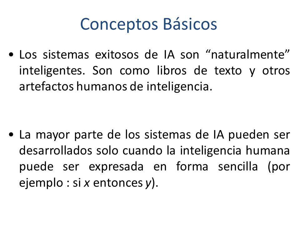 Conceptos Básicos Los sistemas exitosos de IA son naturalmente inteligentes. Son como libros de texto y otros artefactos humanos de inteligencia.