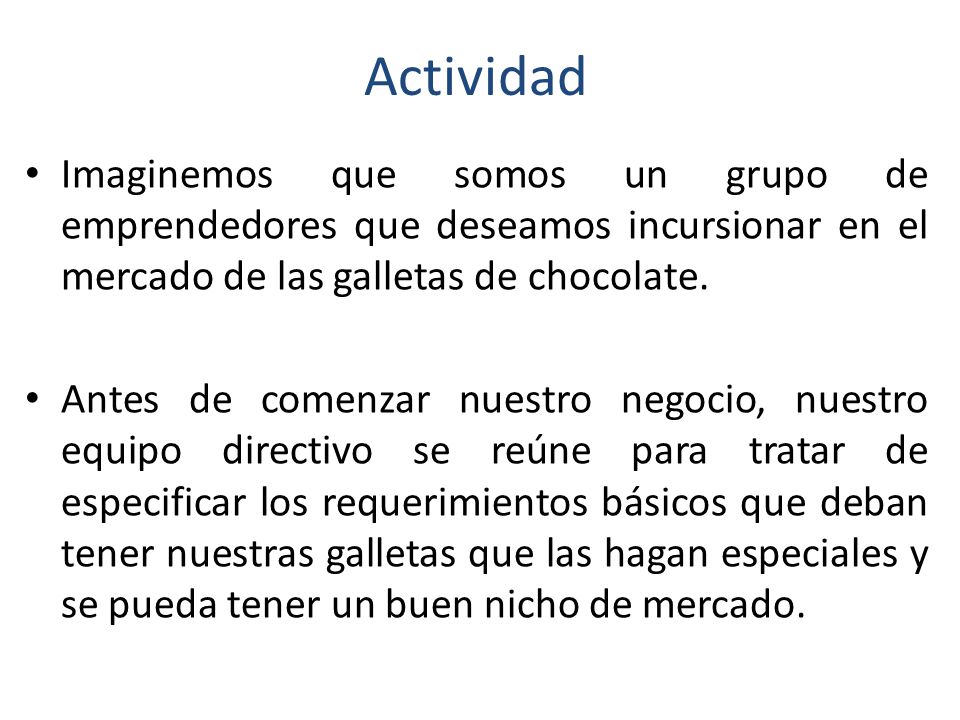 Actividad Imaginemos que somos un grupo de emprendedores que deseamos incursionar en el mercado de las galletas de chocolate.