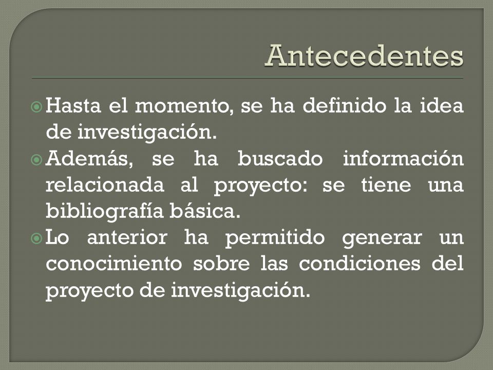Antecedentes Hasta el momento, se ha definido la idea de investigación.