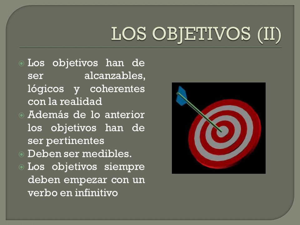 LOS OBJETIVOS (II) Los objetivos han de ser alcanzables, lógicos y coherentes con la realidad.