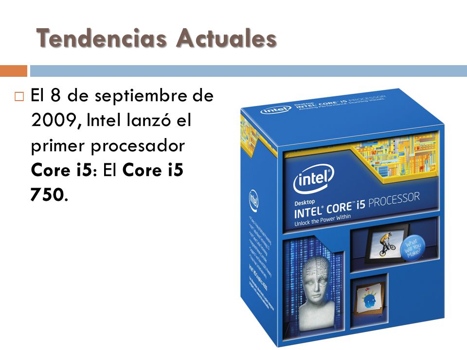 Tendencias Actuales El 8 de septiembre de 2009, Intel lanzó el primer procesador Core i5: El Core i