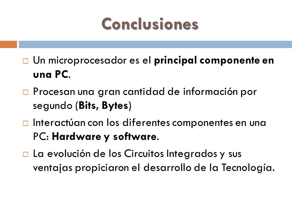 Conclusiones Un microprocesador es el principal componente en una PC.