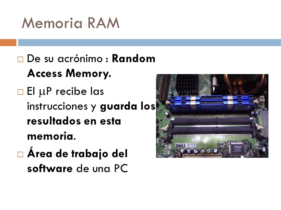 Memoria RAM De su acrónimo : Random Access Memory.