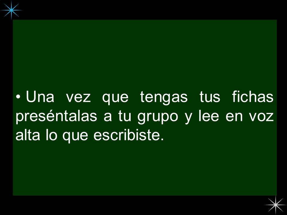 Una vez que tengas tus fichas preséntalas a tu grupo y lee en voz alta lo que escribiste.