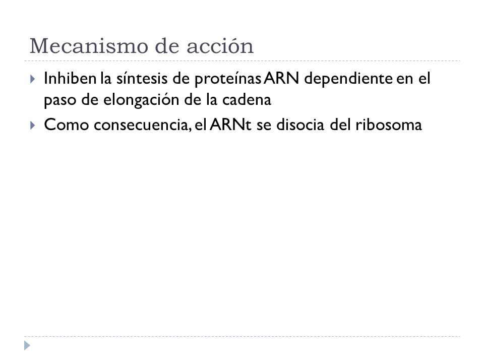 Mecanismo de acción Inhiben la síntesis de proteínas ARN dependiente en el paso de elongación de la cadena.