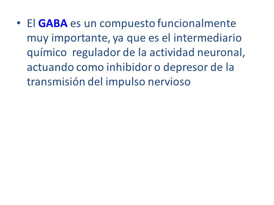 El GABA es un compuesto funcionalmente muy importante, ya que es el intermediario químico regulador de la actividad neuronal, actuando como inhibidor o depresor de la transmisión del impulso nervioso