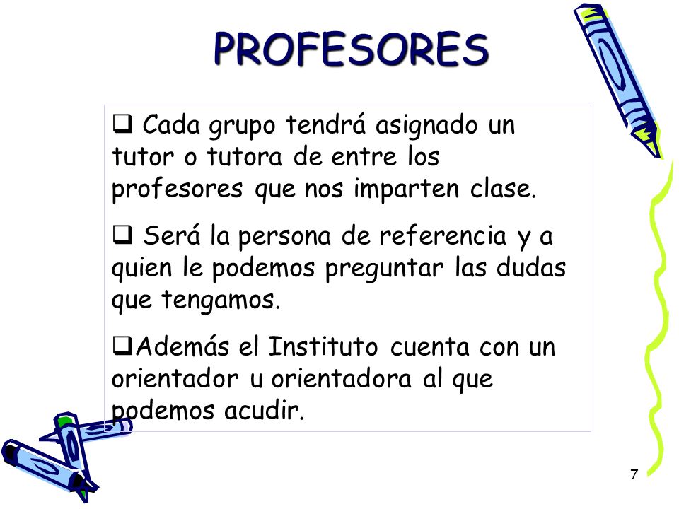 PROFESORES Cada grupo tendrá asignado un tutor o tutora de entre los profesores que nos imparten clase.