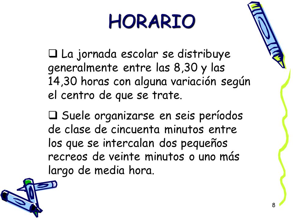 HORARIO La jornada escolar se distribuye generalmente entre las 8,30 y las 14,30 horas con alguna variación según el centro de que se trate.