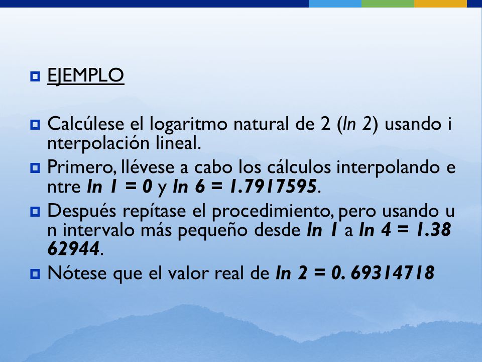 EJEMPLO Calcúlese el logaritmo natural de 2 (ln 2) usando interpolación lineal.