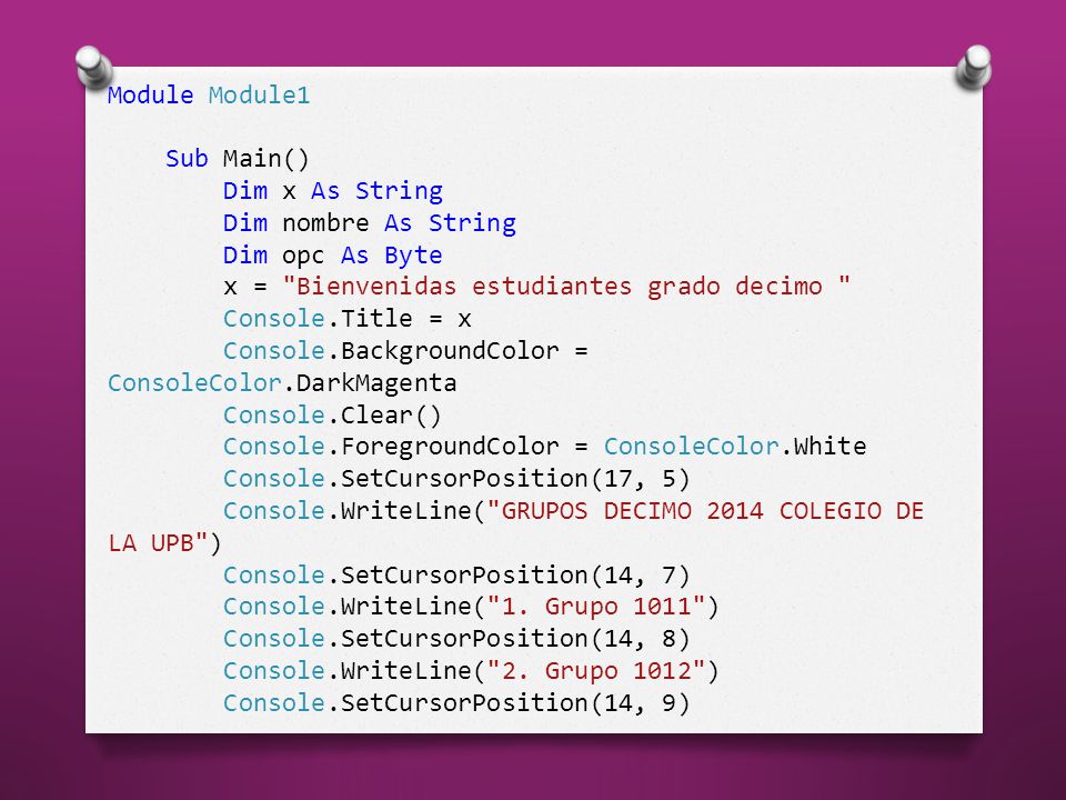 Module Module1 Sub Main() Dim x As String. Dim nombre As String. Dim opc As Byte. x = Bienvenidas estudiantes grado decimo