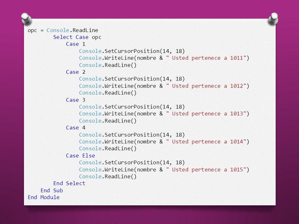 opc = Console.ReadLine Select Case opc. Case 1. Console.SetCursorPosition(14, 18) Console.WriteLine(nombre & Usted pertenece a 1011 )