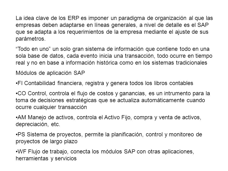La idea clave de los ERP es imponer un paradigma de organización al que las empresas deben adaptarse en líneas generales, a nivel de detalle es el SAP que se adapta a los requerimientos de la empresa mediante el ajuste de sus parámetros.