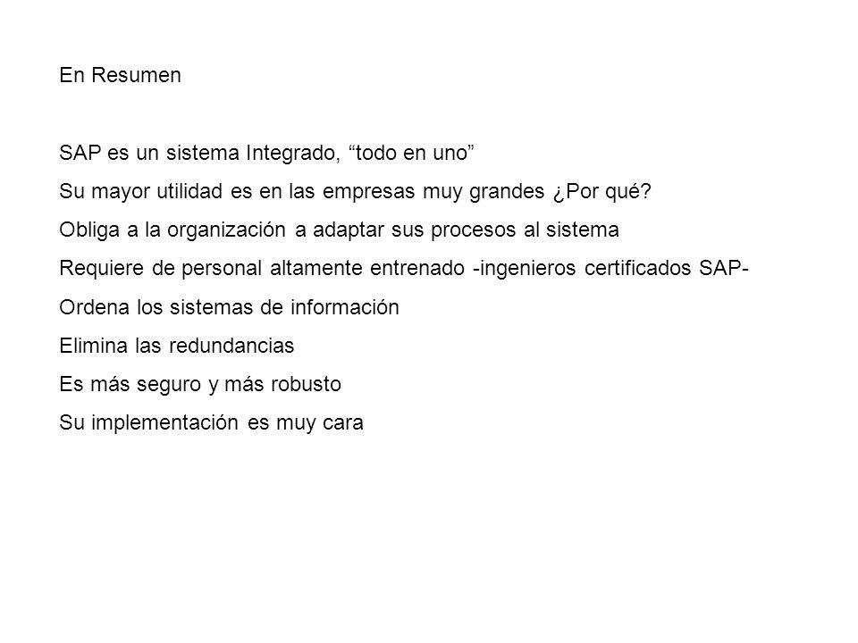 En Resumen SAP es un sistema Integrado, todo en uno Su mayor utilidad es en las empresas muy grandes ¿Por qué
