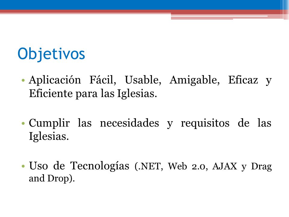 Objetivos Aplicación Fácil, Usable, Amigable, Eficaz y Eficiente para las Iglesias. Cumplir las necesidades y requisitos de las Iglesias.