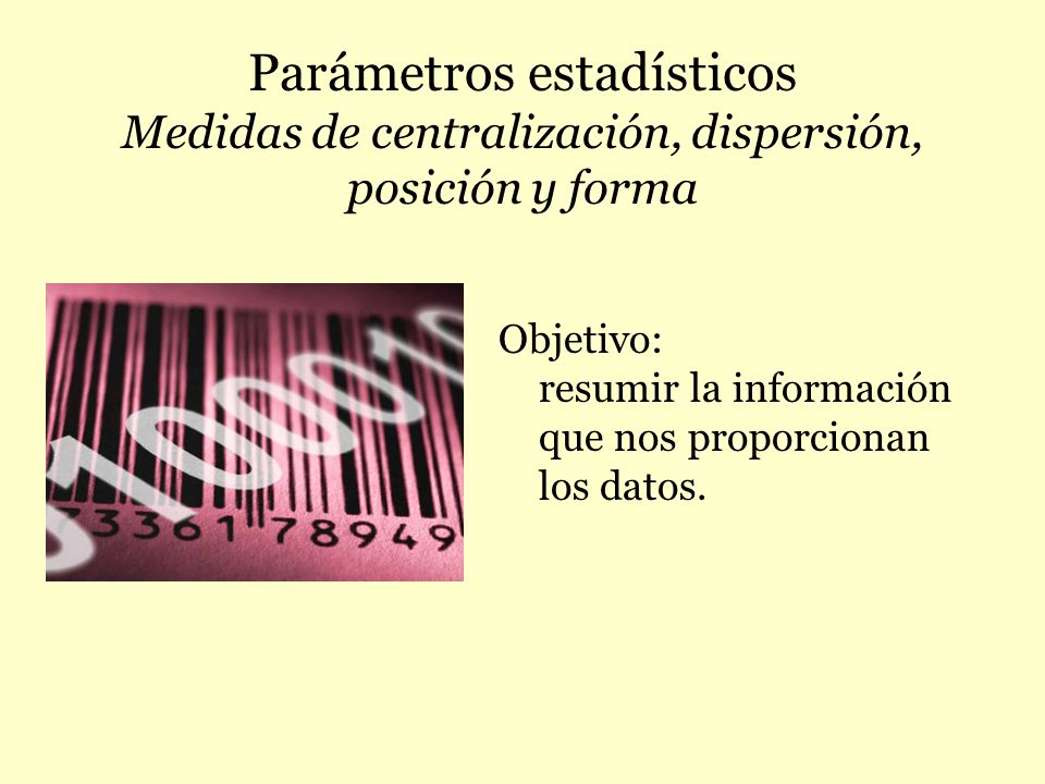 Parámetros estadísticos Medidas de centralización, dispersión, posición y forma