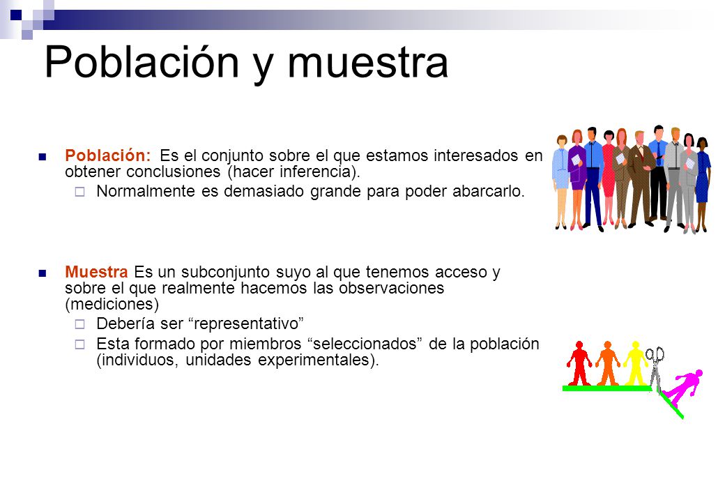 Población y muestra Población: Es el conjunto sobre el que estamos interesados en obtener conclusiones (hacer inferencia).