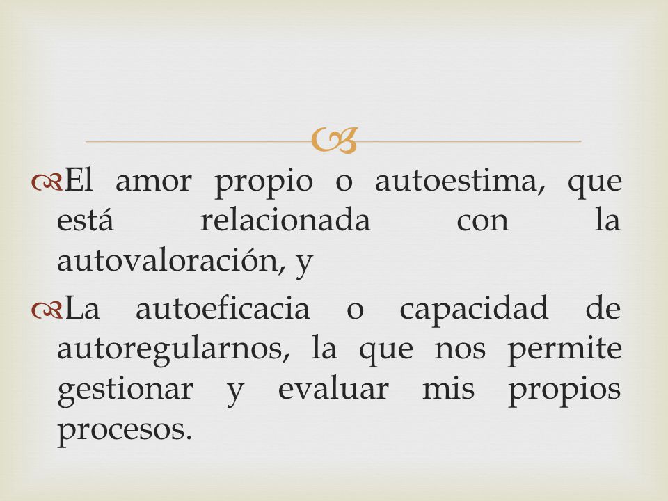 El amor propio o autoestima, que está relacionada con la autovaloración, y