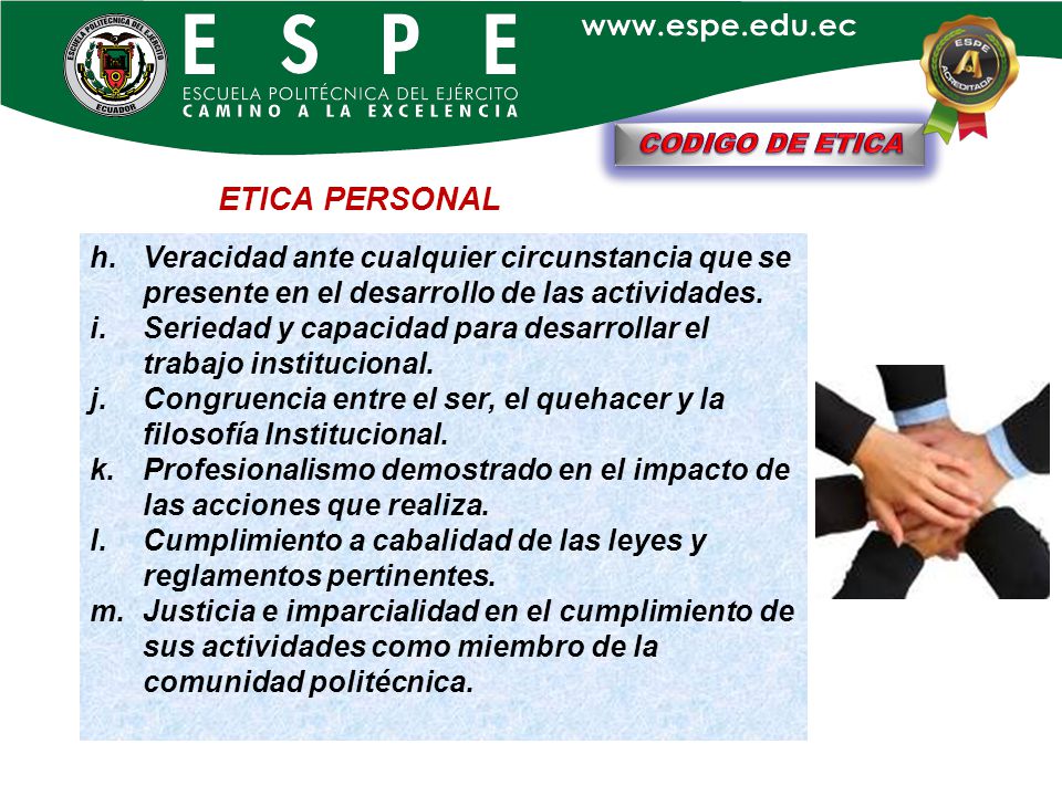 CODIGO DE ETICA ETICA PERSONAL. h. Veracidad ante cualquier circunstancia que se presente en el desarrollo de las actividades.