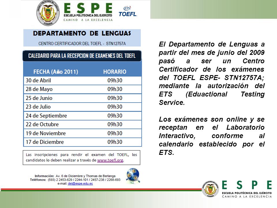 El Departamento de Lenguas a partir del mes de junio del 2009 pasó a ser un Centro Certificador de los exámenes del TOEFL ESPE- STN12757A; mediante la autorización del ETS (Eduactional Testing Service.