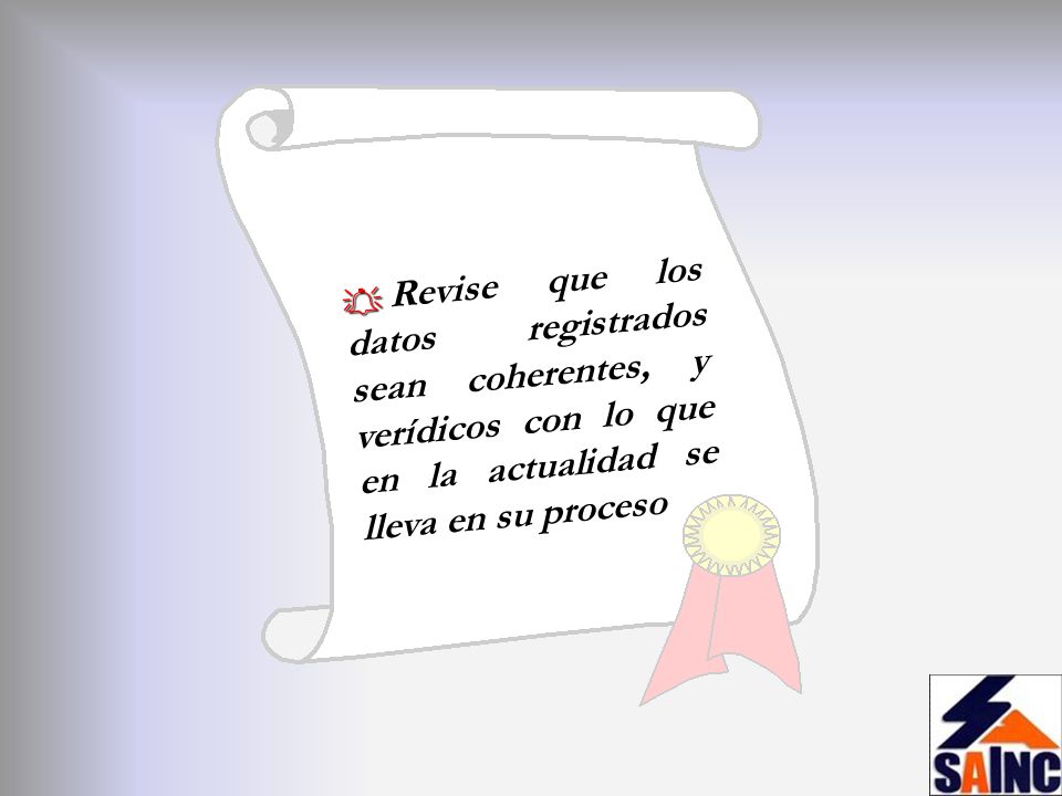 Revise que los datos registrados sean coherentes, y verídicos con lo que en la actualidad se lleva en su proceso