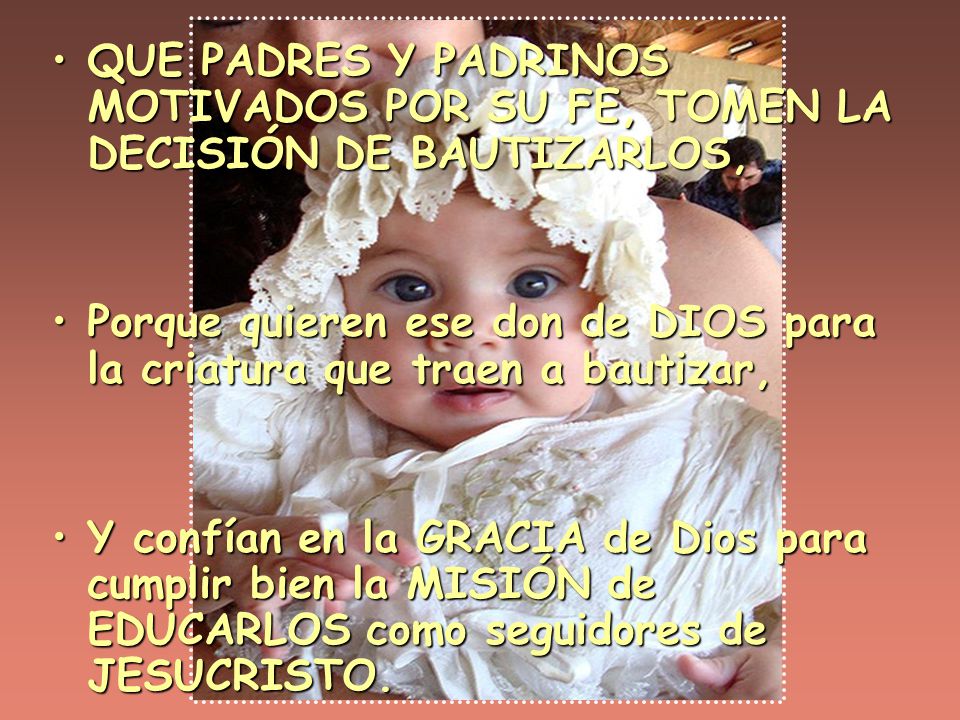 QUE PADRES Y PADRINOS MOTIVADOS POR SU FE, TOMEN LA DECISIÓN DE BAUTIZARLOS,