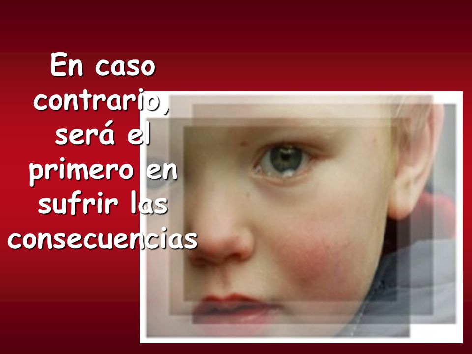 En caso contrario, será el primero en sufrir las consecuencias