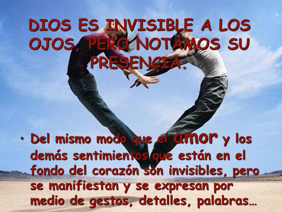 DIOS ES INVISIBLE A LOS OJOS, PERO NOTAMOS SU PRESENCIA.