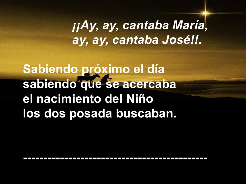 ¡¡Ay, ay, cantaba María, ay, ay, cantaba José!!. Sabiendo próximo el día. sabiendo que se acercaba.