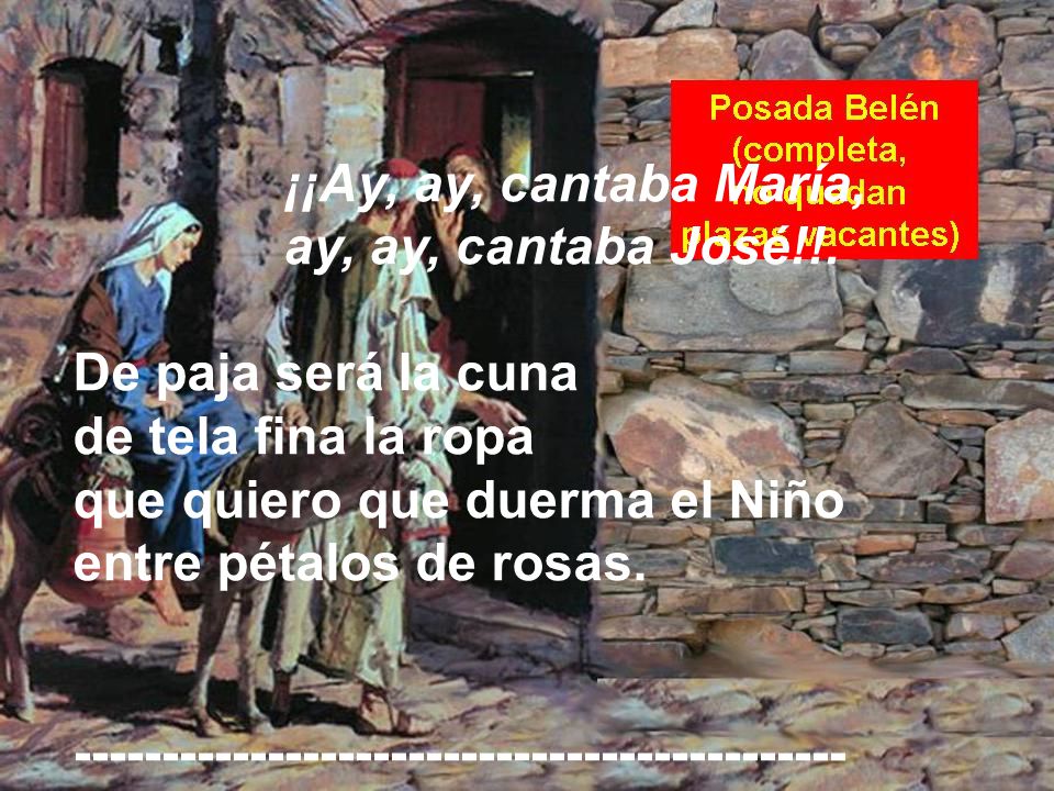 ¡¡Ay, ay, cantaba María, ay, ay, cantaba José!!. De paja será la cuna. de tela fina la ropa. que quiero que duerma el Niño.