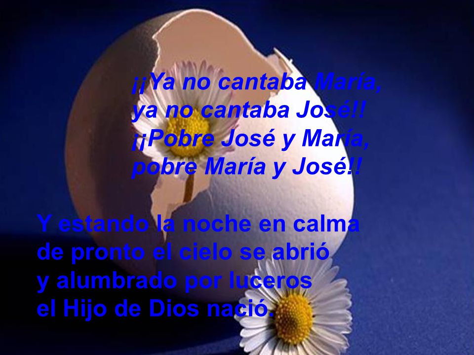 ¡¡Ya no cantaba María, ya no cantaba José!! ¡¡Pobre José y María, pobre María y José!! Y estando la noche en calma.