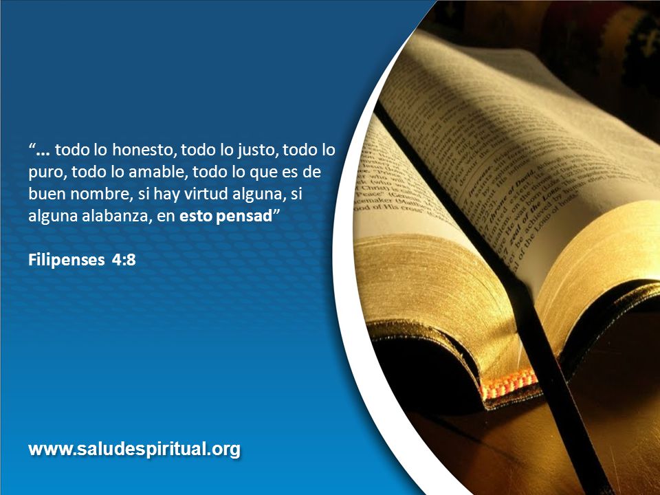 ... todo lo honesto, todo lo justo, todo lo puro, todo lo amable, todo lo que es de buen nombre, si hay virtud alguna, si alguna alabanza, en esto pensad