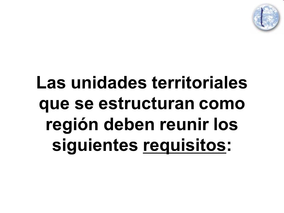 Las unidades territoriales que se estructuran como región deben reunir los siguientes requisitos: