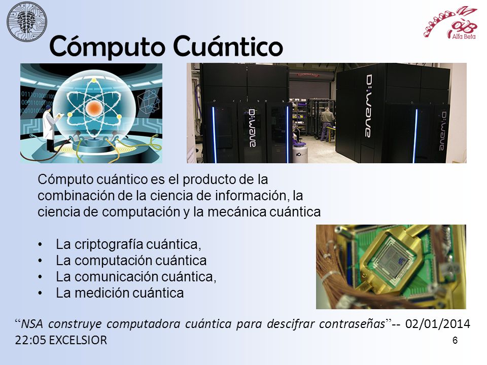 Cómputo Cuántico Cómputo cuántico es el producto de la combinación de la ciencia de información, la ciencia de computación y la mecánica cuántica.