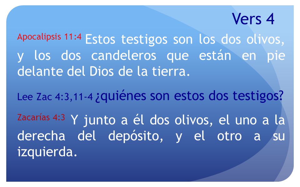 Vers 4 Apocalipsis 11:4 Estos testigos son los dos olivos, y los dos candeleros que están en pie delante del Dios de la tierra.