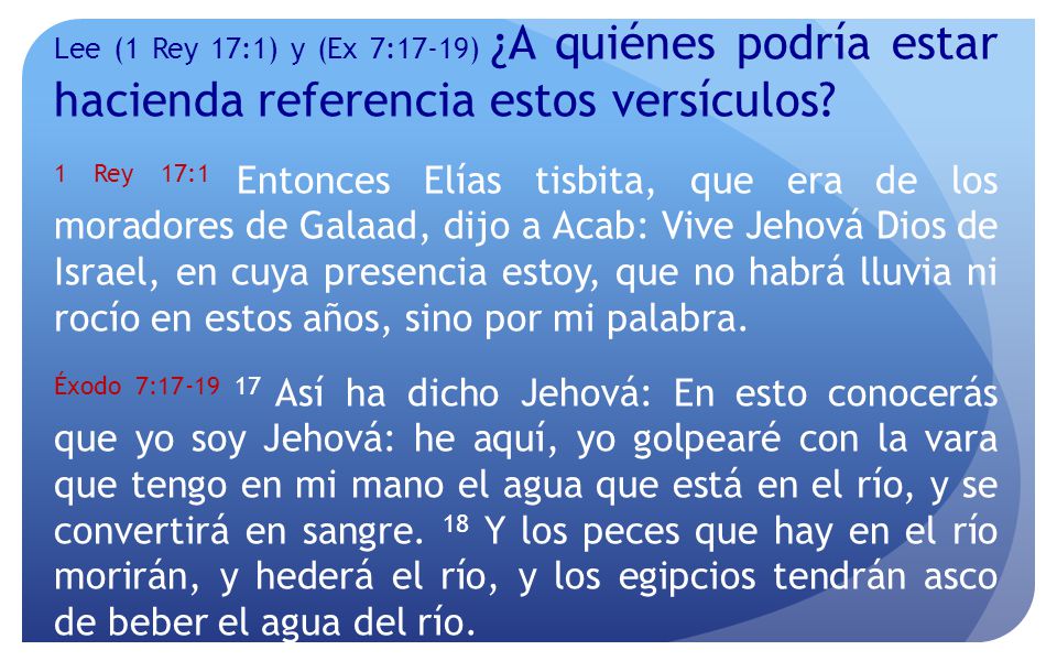 Lee (1 Rey 17:1) y (Ex 7:17-19) ¿A quiénes podría estar hacienda referencia estos versículos
