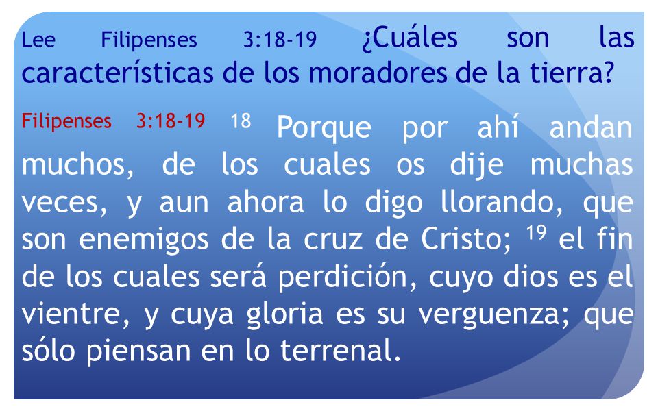 Lee Filipenses 3:18-19 ¿Cuáles son las características de los moradores de la tierra