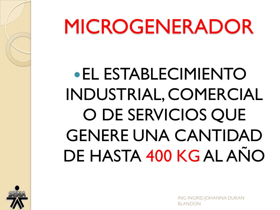 MICROGENERADOR EL ESTABLECIMIENTO INDUSTRIAL, COMERCIAL O DE SERVICIOS QUE GENERE UNA CANTIDAD DE HASTA 400 KG AL AÑO.
