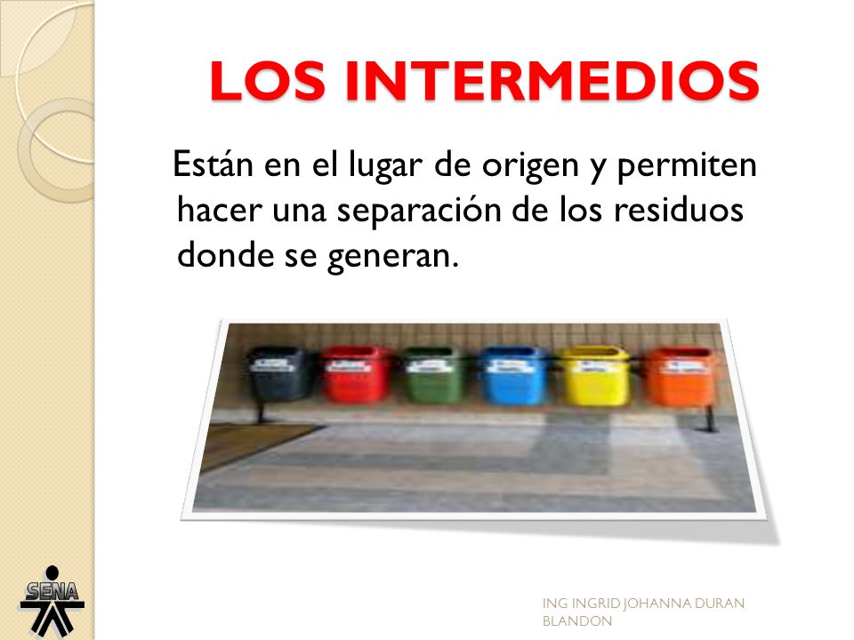 LOS INTERMEDIOS Están en el lugar de origen y permiten hacer una separación de los residuos donde se generan.