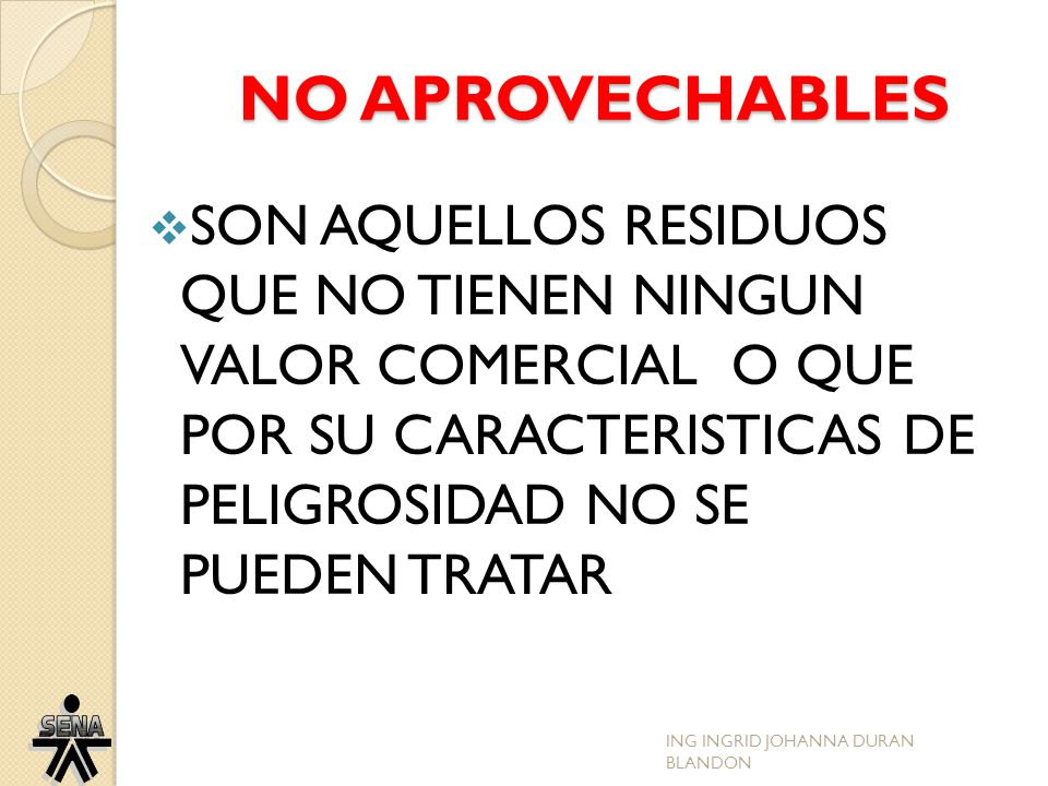 NO APROVECHABLES SON AQUELLOS RESIDUOS QUE NO TIENEN NINGUN VALOR COMERCIAL O QUE POR SU CARACTERISTICAS DE PELIGROSIDAD NO SE PUEDEN TRATAR.