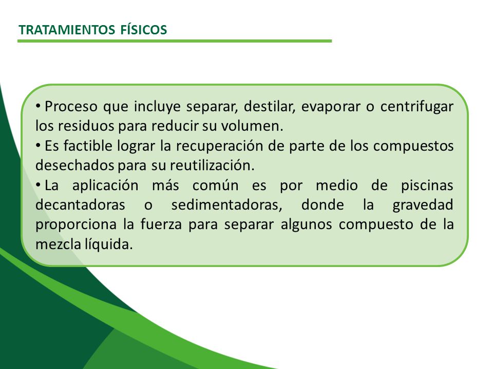 TRATAMIENTOS FÍSICOS Proceso que incluye separar, destilar, evaporar o centrifugar los residuos para reducir su volumen.